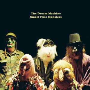 The Dream Machine – Small Time Monsters