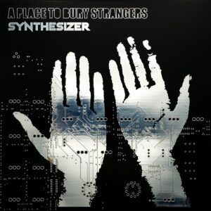 A Place To Bury Strangers – Synthesizer