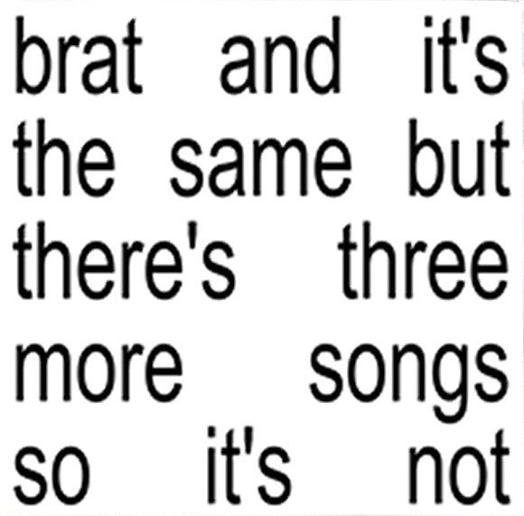 Charli XCX - Brat and it's the same but there's three more songs so it's not