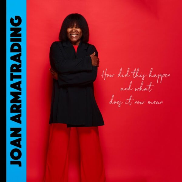 Joan Armatrading – How Did This Happen And What Does It Now Mean