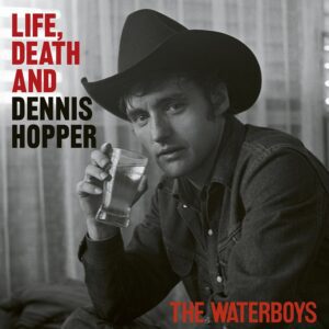 The Waterboys - Life, Death and Dennis Hopper