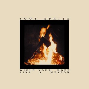 Soot Sprite – Wield Your Hope Like A Weapon