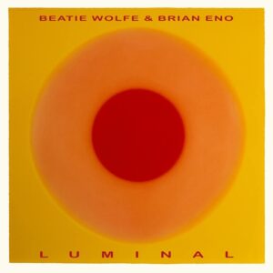 Brian Eno & Beatie Wolfe – Luminal