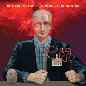 Half Man Half Biscuit – All Asimov And No Fresh Air