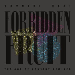 Bronski Beat – Forbidden Fruit: The Age of Consent Remixed