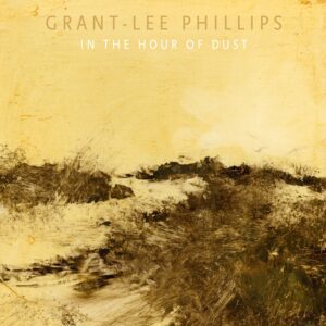 Grant-Lee Phillips - In the Hour of Dust
