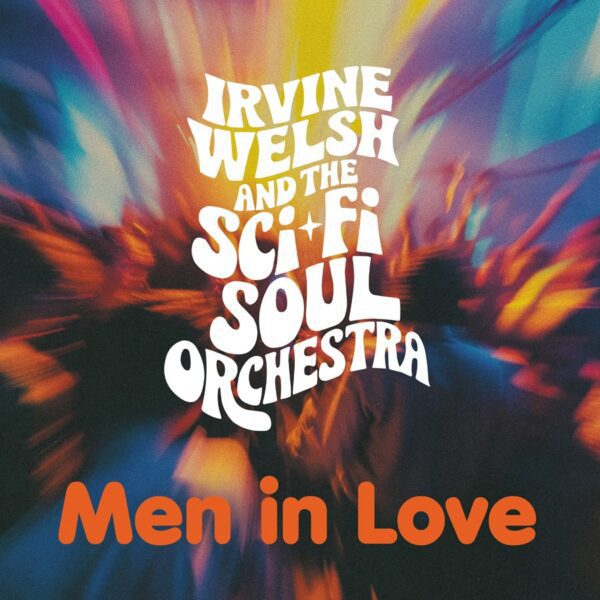 Irvine Welsh & The Sci-Fi Soul Orchestra - Men In Love