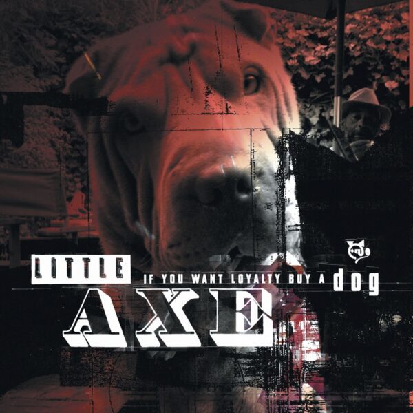 Little Axe – If You Want Loyalty, Buy A Dog