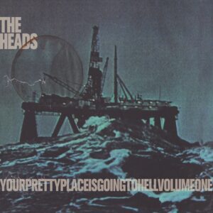 The Heads – yourprettyplaceisgoingtohell