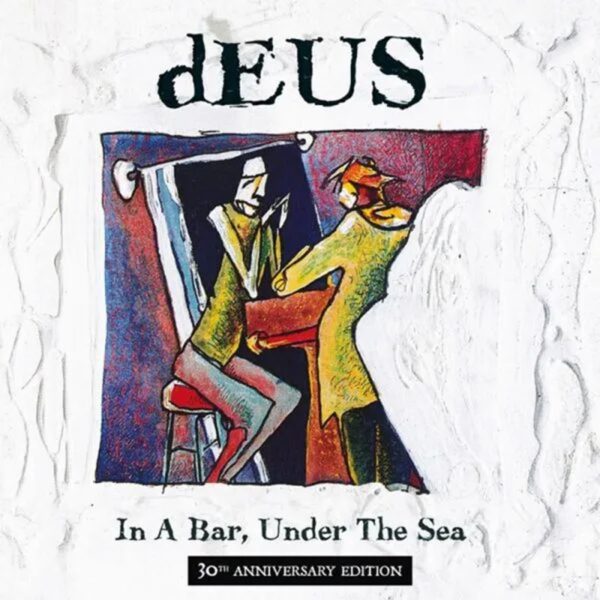 dEUS – In A Bar, Under The Sea (30th Anniversary)