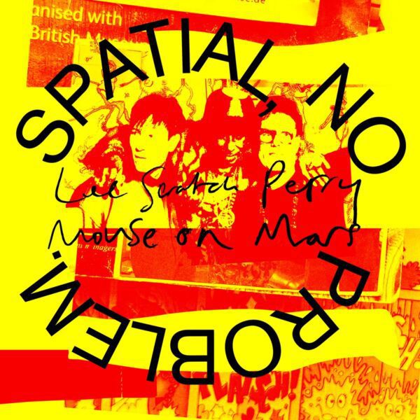 Lee “Scratch” Perry & Mouse on Mars – Spatial, No Problem.
