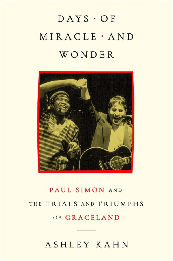 Ashley Kahn – Days of Miracle and Wonder: Paul Simon and the Trials and Triumphs of Graceland
