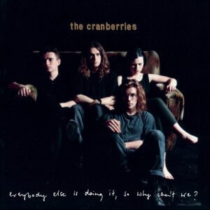 The Cranberries – Everybody Else Is Doing It, So Why Can’t We?