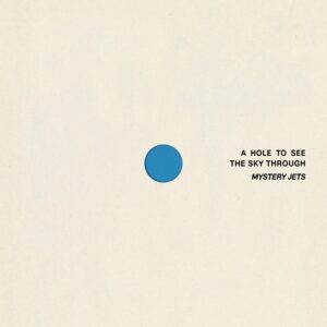 Mystery Jets - A Hole To See The Sky Through